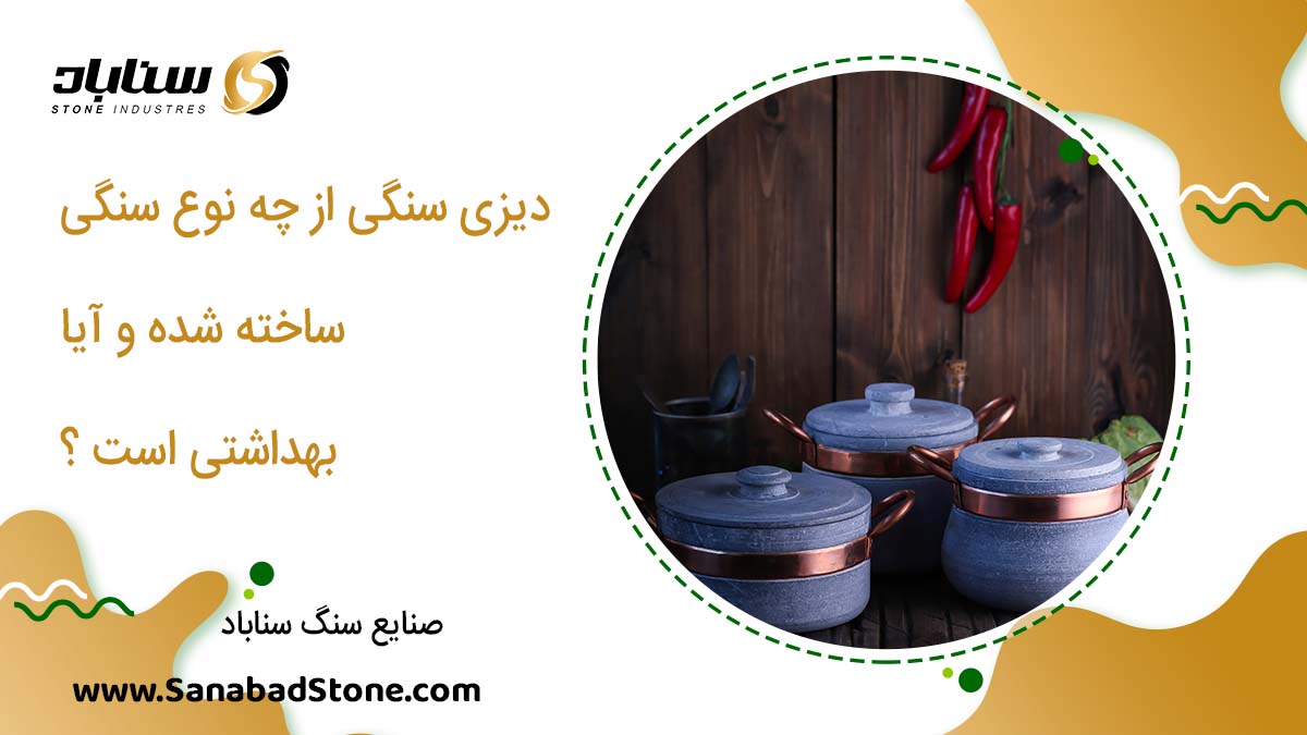 دیزی سنگی از چه نوع سنگی ساخته شده و آیا بهداشتی است؟